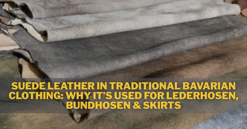 Suede Leather in Traditional Bavarian Clothing: Why It’s Used for Lederhosen, Bundhosen & Skirts